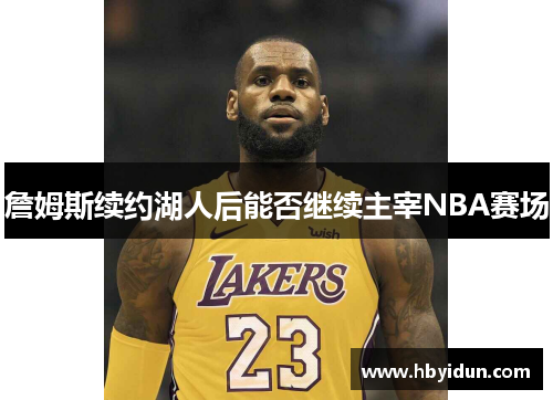 詹姆斯续约湖人后能否继续主宰NBA赛场